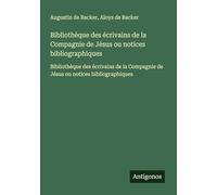 Bibliothèque des écrivains de la Compagnie de Jésus ou notices bibliographiques: Bibliothèque des écrivains de la Compagnie de Jésus ou notices bibliographiques