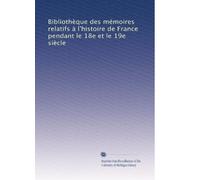 Bibliothèque des mémoires relatifs à l'histoire de France pendant le 18e et le 19e siècle (French Edition)