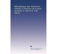 Bibliothèque des mémoires relatifs à l'histoire de France pendant le 18e et le 19e siècle (French Edition)