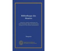 Bibliotheque des theatres: contenant le catalogue alphabetique des piéces dramatiques, opera, parodies, & opera comiques; & le tems de leurs représentations