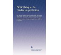 Bibliothèque du médecin-pratician: Ou, Résumé général de tous les ouvrages de clinique médicale et chirurgicale, do toutes les monographies, de tous ... publiés en France et à l'ótranger: Volume 9