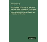 Bibliotheque historique de la France avec des notes critiques et historiques: Bibliotheque historique de la France avec des notes critiques et historiques