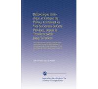 Bibliothèque Historique, et Critique du Poitou, Contenant les Vies des Savans de Cette Province, Depuis le Troisième Siècle Jusqu'à Présent: Une ... de Poitiers Depuis Saint Nectaire. V. 3
