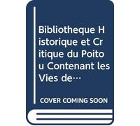 Bibliothèque Historique et Critique du Poitou Contenant les Vies des Savans de Cette Province Depuis le Troisième Siècle Jusqu'à Présent: Une Notice ... Depuis Saint Nectaire. V. 4 (French Edition)