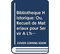 Bibliothèque Historique: Ou, Recueil de Matériaux pour Servir À L'histoire du Temps. V. 1 (French Edition)
