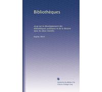 Bibliothèques: essai sur le développement des bibliothèques publiques et de la librairie dans les deux mondes: Volume 1