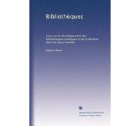 Bibliothèques: essai sur le développement des bibliothèques publiques et de la librairie dans les deux mondes: Volume 2