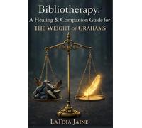 Bibliotherapy: A Healing and Companion Guide for The Weight of Grahams (The Bibliotherapy Healing Series)