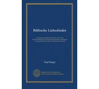 Biblische Liebeslieder: das sogenannte Hohelied Salomos unter steter Berücksichtigung der Übersetzungen Geothes und Herders im Versmasse der Urschrift, verdeutscht und erklärt