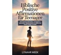 Biblische Positive Affirmationen Für Teenager: Gott Zentrierte Wahrheiten, um Ängste zu überwinden, Selbstvertrauen zu stärken und inneren Frieden zu finden
