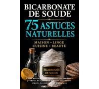 Bicarbonate de soude : 75 astuces naturelles : maison, linge, cuisine, beauté: Guide pratique pour remplacer de nombreux produits du quotidien par une alternative simple, économique et écologique