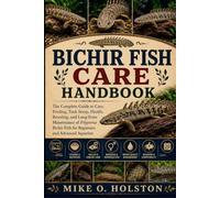 BICHIR FISH CARE HANDBOOK: The Complete Guide to Care, Feeding, Tank Setup, Health, Breeding, and Long-Term Maintenance of Polypterus Bichir Fish for Beginners and Advanced Aquarists