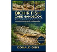 BICHIR FISH CARE HANDBOOK: The Complete Guide to Raising, Feeding, Breeding, and Maintaining Healthy Bichir Fish in Home Aquarium.