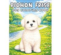 Bichon Frise: A Gentle and Joyful Coloring Adventure Inspired by Soft, Happy, and Playful Little Friends from Dog Coloring Book (My Cute Dogs Collection)