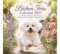 Bichon Frise Calendar 2027: 12 Months of Cheerful, Affectionate, Playful, and Fluffy White Companion Dogs