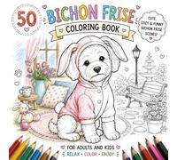 Bichon Frise Coloring Book: Adorable Bichon Frise Puppy Coloring Pages for Kids and Adults - Stress Relief, Creativity & Relaxation (Cozy Dog Adventures Coloring Book Series)