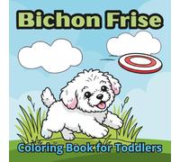 Bichon Frise Coloring Book for Toddlers: 50 Cute and Simple Puppy Illustrations for Kids Ages 2-6, Bold Lines for Easy Coloring, Fun Dog Gift for Preschoolers