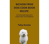 BICHON FRISE DOG COOK BOOK RECIPE: 40 Homemade Dog Food to Support Skin, Coat & Digestion