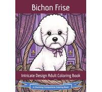 Bichon Frise Intricate Design Adult Coloring Book: Adult Coloring Book for Dog Lovers | 8.5" x 11" | 92 pages | 45 designs | Bichon-themed | Intricate ... | Bold & Easy Bichons (Charming Companions)