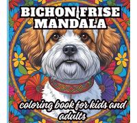 Bichon Frise Mandala Coloring Book For Kids and Adults: A Moment Of Relaxation And Enjoyment For Bichon Frise Lovers (The Beautiful Dog Coloring Book Series: Boost Intelligence and Relieve Stress)
