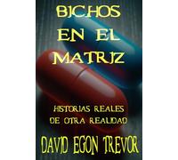 BICHOS EN EL MATRIZ: Historias reales de otra realidad