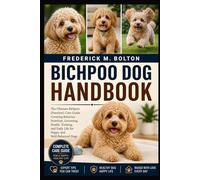 BICHPOO DOG HANDBOOK: The Ultimate Bichpoo (Poochon) Care Guide Covering Behavior, Nutrition, Grooming, Health, Training, and Daily Life for Happy and Well-Balanced Dogs