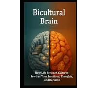 Bicultural Brain: How Life Between Cultures Rewires Your Emotions, Thoughts, and Decision (Brain and Society)