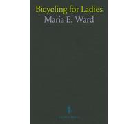 Bicycling for Ladies: With Hints as to the Art of Wheeling Advice to Beginners Dress Care of the Bicycle Mechanics Training Exercise, Etc;, Etc