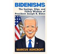 Bidenisms: The Sayings, Slips, and Folksy Wisdom of President Joseph R. Biden