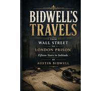 Bidwell's Travels, from Wall Street to London Prison: Fifteen Years in Solitude