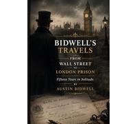 Bidwell's Travels, from Wall Street to London Prison: Fifteen Years in Solitude