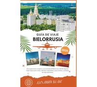BIELORUSSIA GUIDA DI VIAGGIO 2025: Un'esperienza completa aggiornata sulla Bielorussia: dove soggiornare, il periodo migliore per visitarla, le ... nascosti e i consigli di viaggio essenziali.