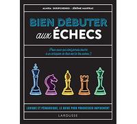 Bien débuter aux échecs: Le livre des échecs pour débutant