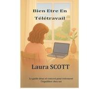 Bien-Etre en Télétravai: Le guide doux et concret pour retrouver l'équilibre chez soi (Coloriage Fun Laura Scott)