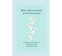 Bien-être mental en 8 semaines: Programme holistique sur 8 semaines validé scientifiquement