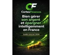 Bien gérer son argent et épargner intelligemment en France: Le guide concret 2026 pour budgéter, sécuriser son épargne et préparer ses premiers placements (Finance facile france)