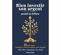 Bien Investir Son Argent Quand On Débute: 90 jours pour protéger votre épargne de l'inflation et la faire fructifier : livrets, ETF, PEA, assurance-vie, SCPI (J'ai Compris ! Agir & Investir)