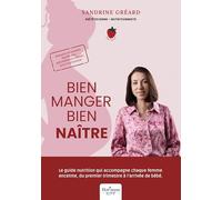 Bien manger, bien naître: Le guide nutrition qui accompagne chaque femme enceinte, du premier trimestre à l'arrivée de bébé