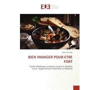 BIEN MANGER POUR ETRE FORT: Guide diététique pratique contre le Diabète sucré, l'hypertension artérielle et l'Obésité
