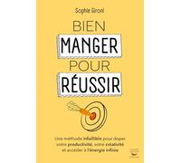 Bien manger pour réussir: Comment doper sa productivité, sa créativité et accéder à l'énergie infinie