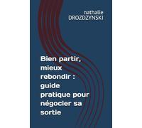 Bien partir, mieux rebondir : guide pratique pour négocier sa sortie