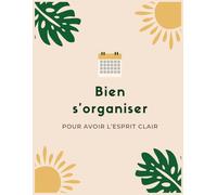 Bien s’organiser - Planner Hebdomadaire: Pour alléger la charge mentale, planifier ses journées et garder un esprit clair