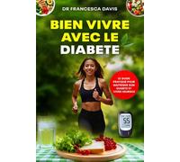 BIEN VIVRE AVEC LE DIABETE: LE GUIDE PRATIQUE POUR MAITRISER SON DIABETE ET VIVRE HEUREUX
