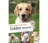Bien vivre avec mon golden retriever: Education, comportement, soins
