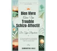 Bien Vivre Avec Un Trouble Schizo-Affectif De Type Bipolaire: Un manuel guidé pour comprendre le trouble, gérer vos symptômes et créer une vie plus saine