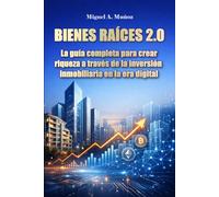 Bienes Raíces 2.0. La guía completa para crear riqueza a través de la inversión inmobiliaria en la era digital (Enciclopedia del Inversor Particular)