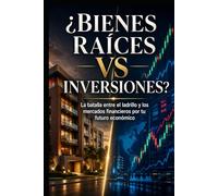 ¿Bienes Raíces VS Inversiones?: La batalla entre el ladrillo y los mercados financieros por tu futuro económico