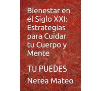 Bienestar en el Siglo XXI: Estrategias para Cuidar tu Cuerpo y Mente: TU PUEDES (BIENESTAR EN EL SIGLO XXI: ESTRATEGIAS PARA CUIDAR TU CUERPO Y TU MENTE)