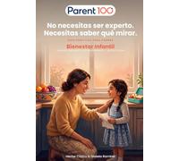 Bienestar Infantil: Nutrición, desarrollo y comportamiento: una guía práctica para observar, actuar y saber cuándo pedir ayuda (Parent 100 - Guías para Padres)