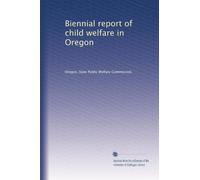 Biennial report of child welfare in Oregon: Volume 1